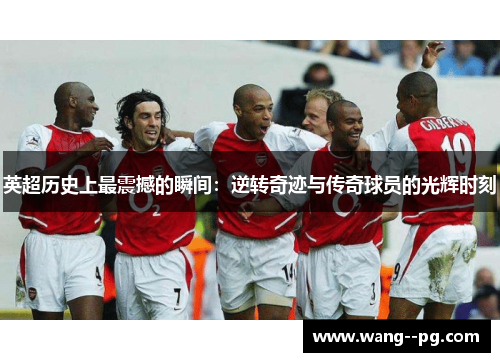 英超历史上最震撼的瞬间：逆转奇迹与传奇球员的光辉时刻