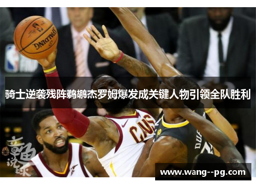 骑士逆袭残阵鹈鹕杰罗姆爆发成关键人物引领全队胜利