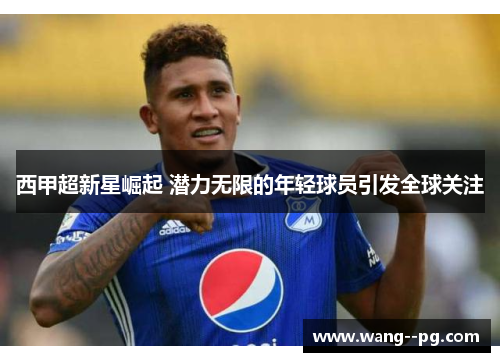 西甲超新星崛起 潜力无限的年轻球员引发全球关注