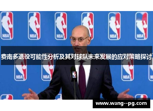 费南多退役可能性分析及其对球队未来发展的应对策略探讨 费南多退役可能性分析及其对球队未来发展的应对策略探讨