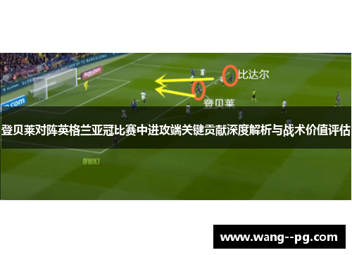 登贝莱对阵英格兰亚冠比赛中进攻端关键贡献深度解析与战术价值评估