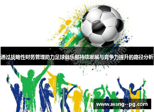 通过战略性财务管理助力足球俱乐部持续发展与竞争力提升的路径分析 通过战略性财务管理助力足球俱乐部持续发展与竞争力提升的路径分析