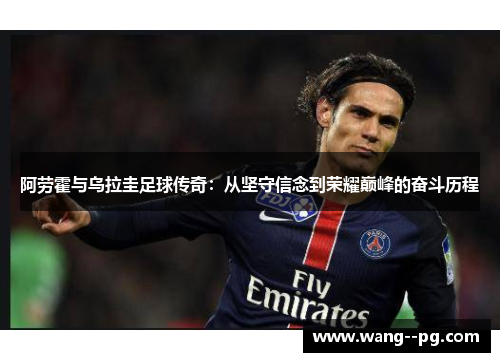 阿劳霍与乌拉圭足球传奇：从坚守信念到荣耀巅峰的奋斗历程