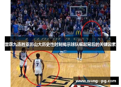 雷霆九连胜亚历山大历史性时刻揭示球队崛起背后的关键因素