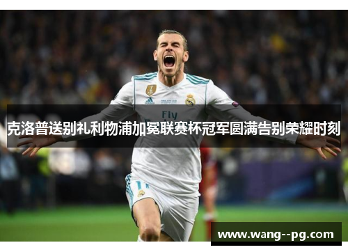 克洛普送别礼利物浦加冕联赛杯冠军圆满告别荣耀时刻