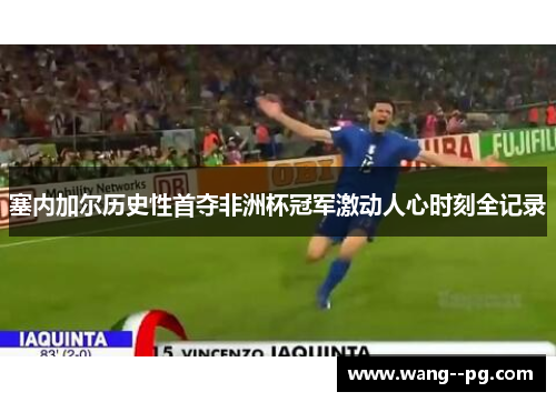 塞内加尔历史性首夺非洲杯冠军激动人心时刻全记录