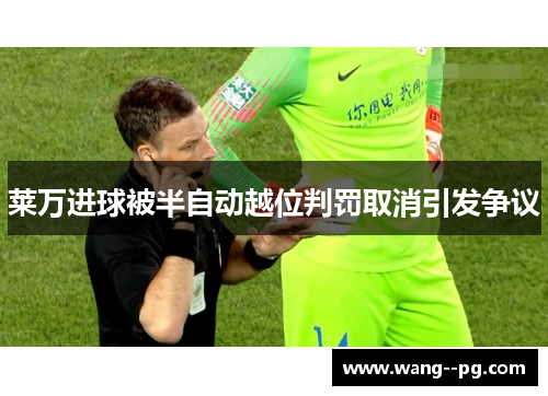 莱万进球被半自动越位判罚取消引发争议
