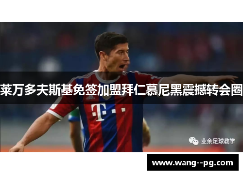 莱万多夫斯基免签加盟拜仁慕尼黑震撼转会圈