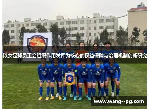 以女足球员工会组织作用发挥为核心的权益保障与治理机制创新研究 以女足球员工会组织作用发挥为核心的权益保障与治理机制创新研究