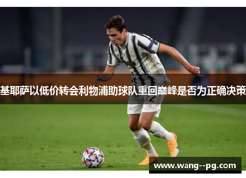 基耶萨以低价转会利物浦助球队重回巅峰是否为正确决策