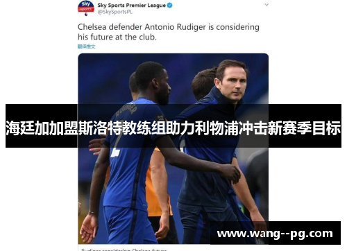 海廷加加盟斯洛特教练组助力利物浦冲击新赛季目标 海廷加加盟斯洛特教练组助力利物浦冲击新赛季目标