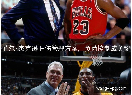 菲尔·杰克逊旧伤管理方案，负荷控制成关键