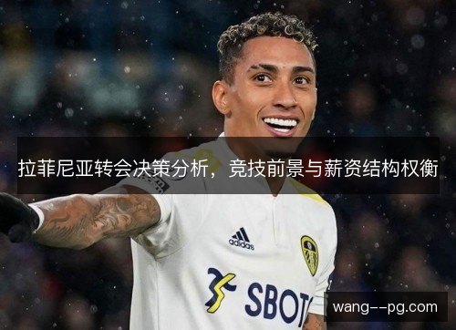 拉菲尼亚转会决策分析，竞技前景与薪资结构权衡
